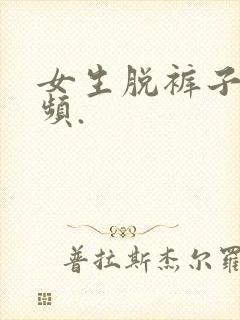 女生脱裤子的视频.