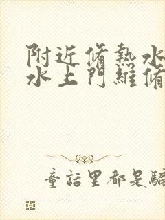 附近修热水器漏水上门维修电话