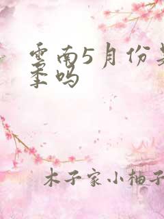 云南5月份是雨季吗