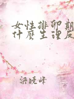 女性排卵期会有什么生理反应