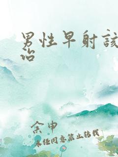 男性早射该怎么治