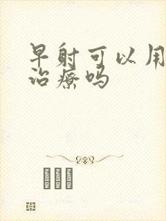 早射可以用中医治疗吗