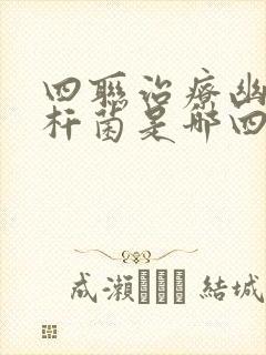 四联治疗幽门螺杆菌是哪四种