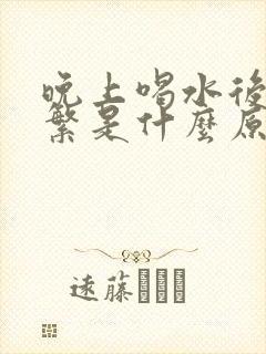 晚上喝水后尿频繁是什么原因