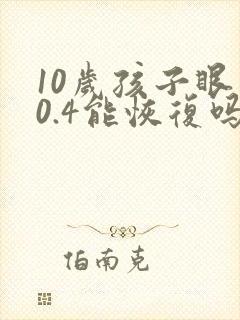 10岁孩子眼睛0.4能恢复吗