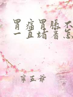 胃痛胃胀不消化一直堵着怎么办