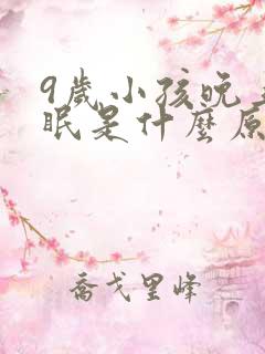 9岁小孩晚上失眠是什么原因引起的