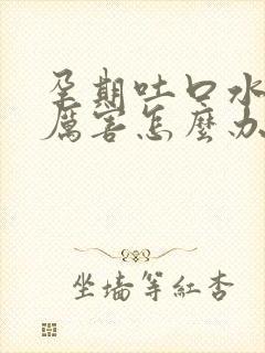 孕期吐口水吐的厉害怎么办