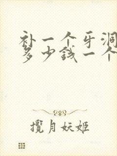 补一个牙洞大概多少钱一个