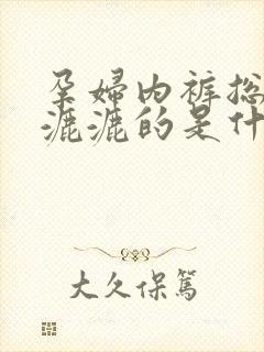 孕妇内裤总是湿漉漉的是什么原因怎么办