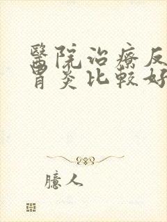 医院治疗反流性胃炎比较好