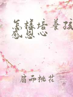 怎样培养孩子的感恩心