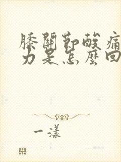 膝关节酸痛腿无力是怎么回事