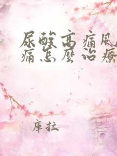 尿酸高痛风脚肿痛怎么治疗