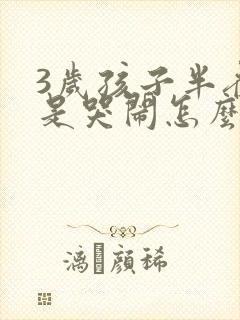 3岁孩子半夜总是哭闹怎么回事