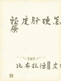 轻度肝硬怎样治疗