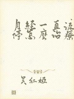 月经一直流血不停怎么治疗