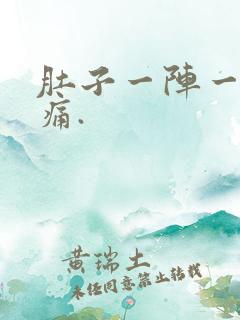 肚子一阵一阵的痛.