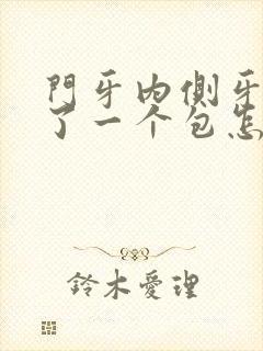 门牙内侧牙龈肿了一个包怎么办