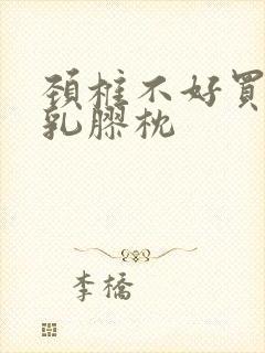 颈椎不好买哪种乳胶枕