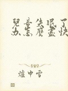 儿童失眠了怎么办怎么尽快入睡