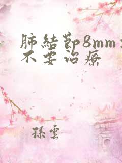 肺结节8mm要不要治疗