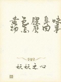 黄色腥臭味分泌物怎么回事