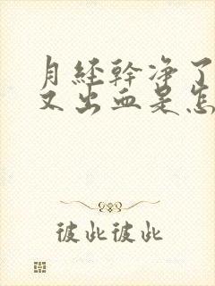 月经干净了9天又出血是怎么回事