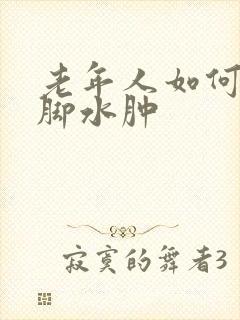 老年人如何治疗脚水肿