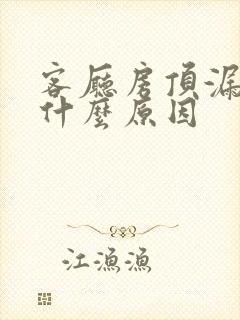 客厅房顶漏水是什么原因