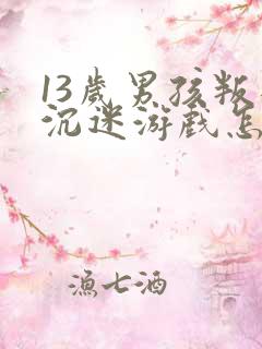 13岁男孩叛逆沉迷游戏怎么办