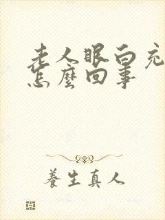 老人眼白充血是怎么回事