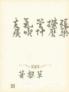 支气管扩张咳白痰吃什么药