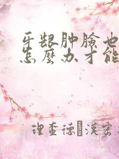 牙龈肿脸也肿了怎么办才能消肿