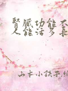 肾脏功能不全的人能活多长