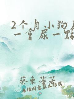 2个月小狗尿频一会尿一点