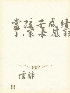 当孩子成绩下降了,家长应该说些什么