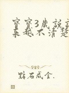 宝宝3岁说话越来越不清楚怎么办