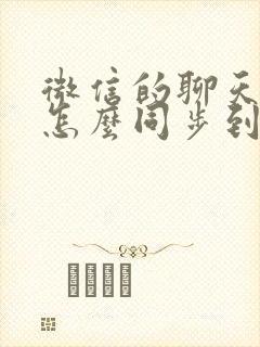 微信的聊天记录怎么同步到新手机