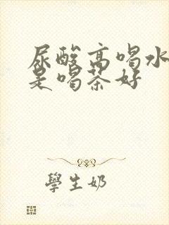 尿酸高喝水好还是喝茶好