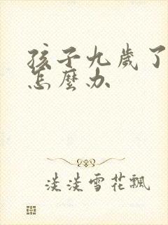 孩子九岁了叛逆怎么办