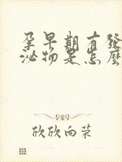 孕早期有发黄分泌物是怎么回事