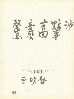 声音有点沙哑是怎么回事