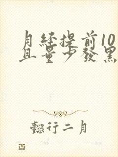 月经提前10天且量少发黑是啥原因