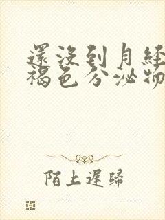 还没到月经期有褐色分泌物怎么回事