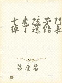 十岁孩子门牙磕掉了还能长吗