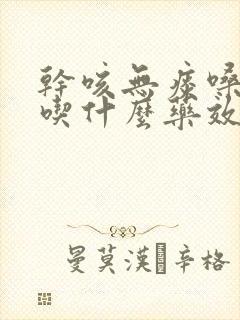 干咳无痰嗓子哑吃什么药效果最好