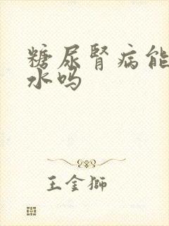 糖尿肾病能多喝水吗