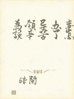 为领导办事领导说辛苦了怎么回复显得高情商