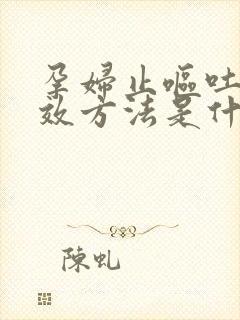 孕妇止呕吐最有效方法是什么